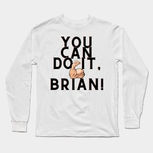 You can do it, Brian Long Sleeve T-Shirt